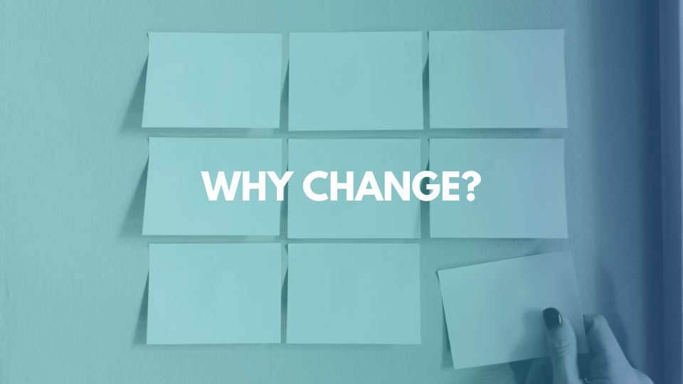 Image of post its with the writing 'Why Change?' imposed over it